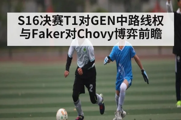 S16决赛T1对GEN中路线权与Faker对Chovy博弈前瞻